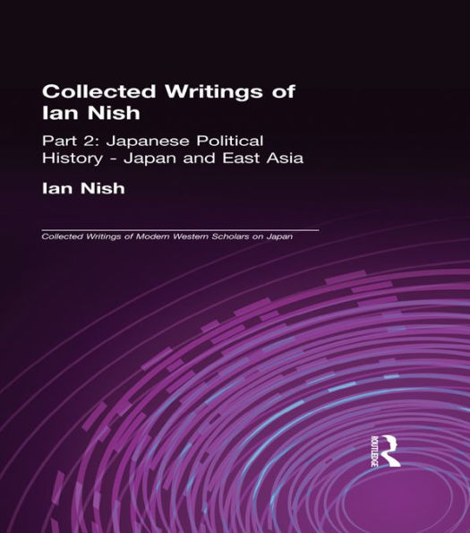 Collected Writings of Ian Nish: Part 2: Japanese Political History - Japan and East Asia