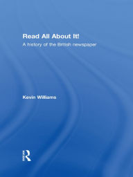 Title: Read All About It!: A History of the British Newspaper, Author: Kevin Williams
