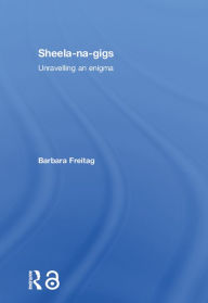 Title: Sheela-na-gigs: Unravelling an Enigma, Author: Barbara Freitag