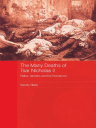 Title: The Many Deaths of Tsar Nicholas II: Relics, Remains and the Romanovs, Author: Wendy Slater