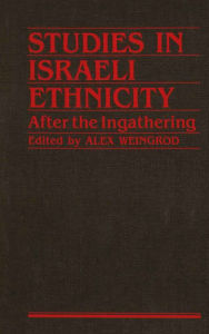 Title: Studies Israeli Ethnicity: After the Ingathering, Author: Alex Weingrod