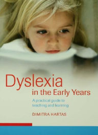 Title: Dyslexia in the Early Years: A Practical Guide to Teaching and Learning, Author: Dimitra Hartas