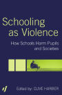 Schooling as Violence: How Schools Harm Pupils and Societies