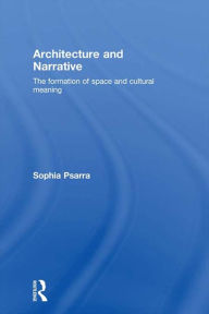 Title: Architecture and Narrative: The Formation of Space and Cultural Meaning, Author: Sophia Psarra