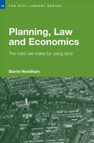 Title: Planning, Law and Economics: The Rules We Make for Using Land, Author: Barrie Needham
