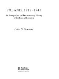 Title: Poland, 1918-1945: An Interpretive and Documentary History of the Second Republic, Author: Peter Stachura