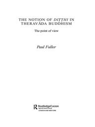 Title: The Notion of Ditthi in Theravada Buddhism: The Point of View, Author: Paul Fuller