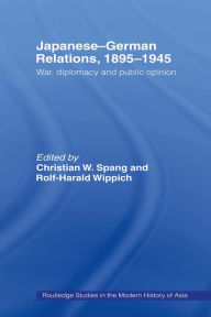 Title: Japanese-German Relations, 1895-1945: War, Diplomacy and Public Opinion, Author: Christian W Spang