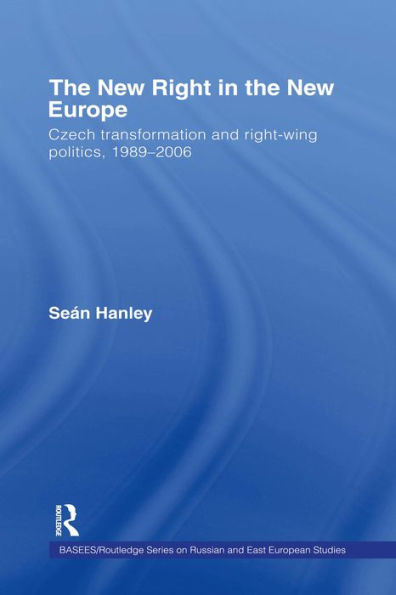 The New Right in the New Europe: Czech Transformation and Right-Wing Politics, 1989-2006