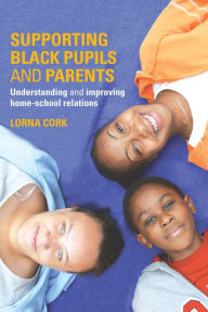 Title: Supporting Black Pupils and Parents: Understanding and Improving Home-school Relations, Author: Lorna Cork