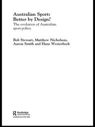 Title: Australian Sport - Better by Design?: The Evolution of Australian Sport Policy, Author: Bob Stewart