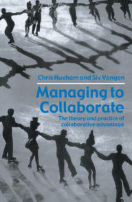 Title: Managing to Collaborate: The Theory and Practice of Collaborative Advantage, Author: Chris Huxham
