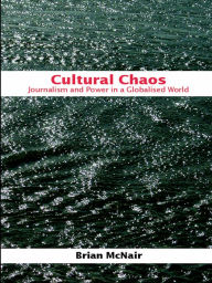 Title: Cultural Chaos: Journalism and Power in a Globalised World, Author: Brian McNair