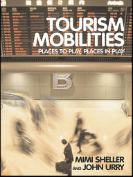 Title: Tourism Mobilities: Places to Play, Places in Play, Author: Mimi Sheller