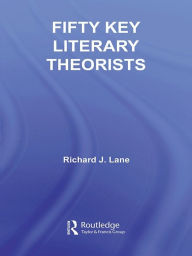 Title: Fifty Key Literary Theorists, Author: Richard J. Lane