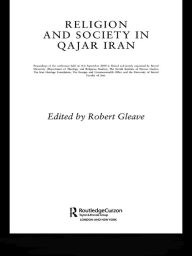 Title: Religion and Society in Qajar Iran, Author: Robert Gleave