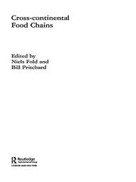 Title: Cross-Continental Agro-Food Chains: Structures, Actors and Dynamics in the Global Food System, Author: Niels Fold