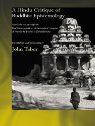 Title: A Hindu Critique of Buddhist Epistemology: Kumarila on Perception: The 'Determination of Perception' Chapter of Kumarila Bhatta's <I>Slokavarttika </I>- Translation and Commentary, Author: John Taber