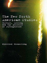 Title: The New North American Studies: Culture, Writing and the Politics of Re/Cognition, Author: Winfried Siemerling