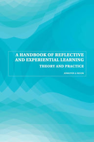 Title: A Handbook of Reflective and Experiential Learning: Theory and Practice, Author: Jennifer A. Moon