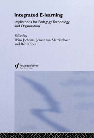 Title: Integrated E-Learning: Implications for Pedagogy, Technology and Organization, Author: Wim Jochems