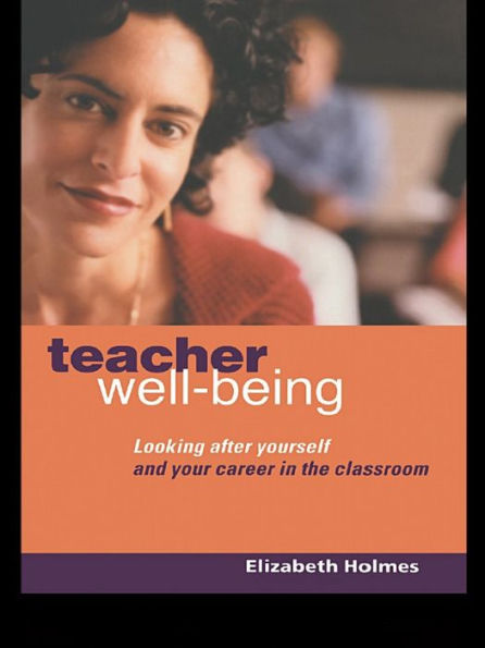 Teacher Well-Being: Looking After Yourself and Your Career in the Classroom