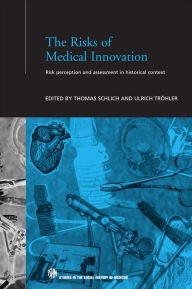 Title: The Risks of Medical Innovation: Risk Perception and Assessment in Historical Context, Author: Thomas Schlich