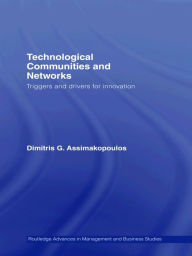 Title: Technological Communities and Networks: Triggers and Drivers for Innovation, Author: Dimitris Assimakopoulos