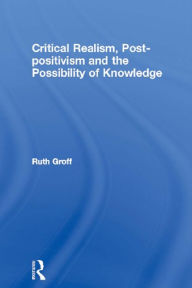 Title: Critical Realism, Post-positivism and the Possibility of Knowledge, Author: Ruth Groff