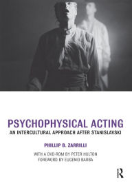 Title: Psychophysical Acting: An Intercultural Approach after Stanislavski, Author: Phillip B. Zarrilli