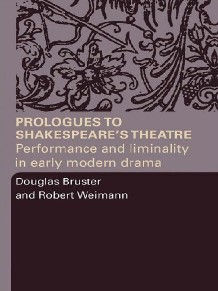 Prologues to Shakespeare's Theatre: Performance and Liminality in Early Modern Drama