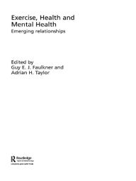 Title: Exercise, Health and Mental Health: Emerging Relationships, Author: Guy E.J. Faulkner