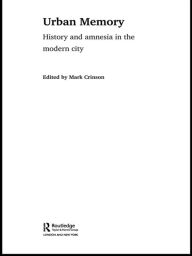 Title: Urban Memory: History and Amnesia in the Modern City, Author: Mark Crinson