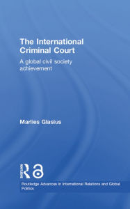 Title: The International Criminal Court: A Global Civil Society Achievement, Author: Marlies Glasius