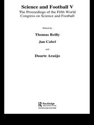 Title: Science and Football V: The Proceedings of the Fifth World Congress on Sports Science and Football, Author: Thomas Reilly