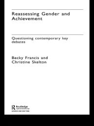 Title: Reassessing Gender and Achievement: Questioning Contemporary Key Debates, Author: Becky Francis