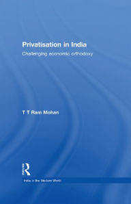 Title: Privatisation in India: Challenging economic orthodoxy, Author: T.T. Ram Mohan