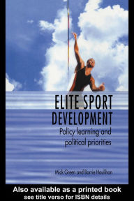 Title: Elite Sport Development: Policy Learning and Political Priorities, Author: Mick Green