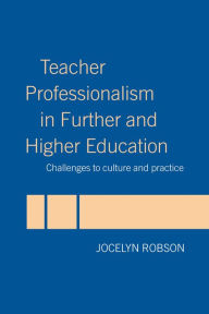 Title: Teacher Professionalism in Further and Higher Education: Challenges to Culture and Practice, Author: Jocelyn Robson