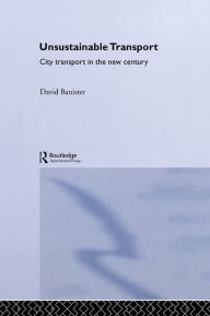 Title: Unsustainable Transport: City Transport in the New Century, Author: David Banister