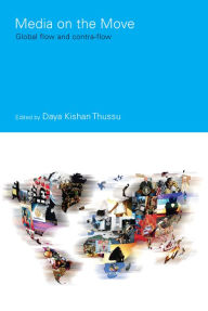 Title: Media on the Move: Global Flow and Contra-Flow, Author: Daya Kishan Thussu