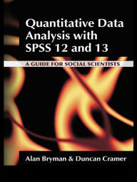 Title: Quantitative Data Analysis with SPSS 12 and 13: A Guide for Social Scientists, Author: Alan Bryman