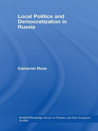 Title: Local Politics and Democratization in Russia, Author: Cameron Ross