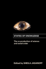 Title: States of Knowledge: The Co-Production of Science and the Social Order, Author: Sheila Jasanoff