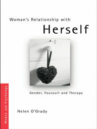 Title: Woman's Relationship with Herself: Gender, Foucault and Therapy, Author: Helen O'Grady