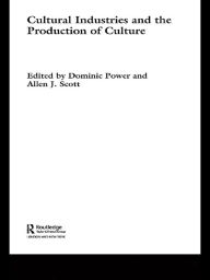 Title: Cultural Industries and the Production of Culture, Author: Dominic Power