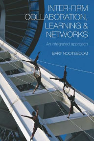 Title: Inter-Firm Collaboration, Learning and Networks: An Integrated Approach, Author: Bart Nooteboom