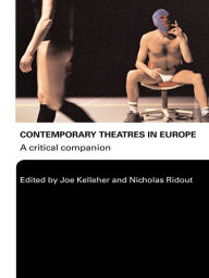 Title: Contemporary Theatres in Europe: A Critical Companion, Author: Joe Kelleher