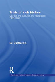 Title: Trials of Irish History: Genesis and Evolution of a Reappraisal, Author: Evi Gkotzaridis