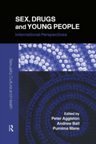 Title: Sex, Drugs and Young People: International Perspectives, Author: Peter Aggleton